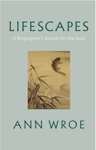 Lifescapes- A Biographer’s Search for the Soul - Ann Wroe