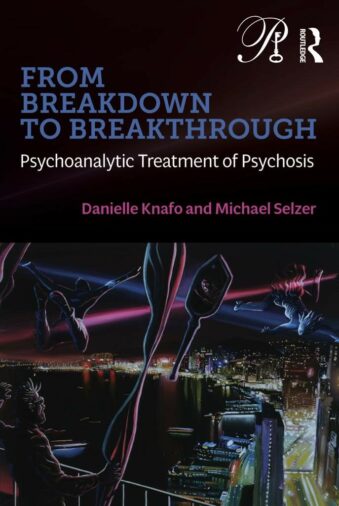 From Breakdown to Breakthrough: Psychoanalytic Treatment of Psychosis - Danielle Knafo and Michael Selzer