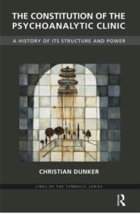 The Constitution of the Psychoanalytic Clinic: A History of its Structure and Power by Christian Dunker